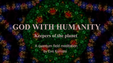 God with humanity - A QUANTUM FIELD MEDITATION BY EVE KUMARA