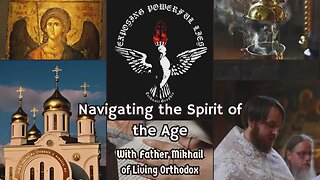 Christianity & The Spirit of the Age with Father Mikhail of "Living Orthodox"