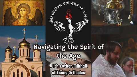 Christianity & The Spirit of the Age with Father Mikhail of "Living Orthodox"