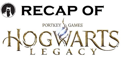 Recap of Hogwarts Legacy (RECAPitation)