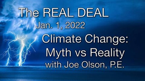 The Real Deal: Climate Change: Myth vs. Reality, Part 1 (1 Jan 2022) with Joe Olson, P.E.