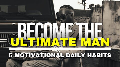 Become the Ultimate Man: 5 Daily Habits