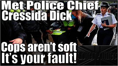 Met chief Cressida refuses to admit the cops have gone soft, Blames us!!