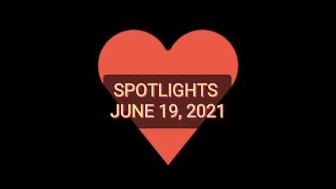 ❤️ SPOTLIGHTS JUNE 19, 2021 ❤️