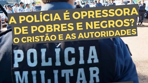 A Polícia é Opressora de Pobres e Negros? O Cristão e as Autoridades - Parte 1 - Leandro Quadros