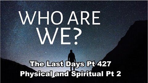 The Last Days Pt 427 - Physical and Spiritual Pt 2