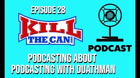 Podcasting About Podcasting With Duathman - The Kill The Can Podcast Episode 28
