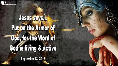 Sep 13, 2016 ❤️ Jesus says... Put on the full Armor of God, for My Word is living and active