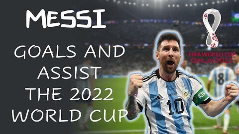EVERY MESSI GOAL AND ASSIST FROM THE 2022 WORLD CUP