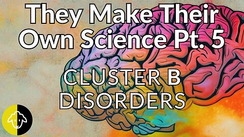 They Make Their Own Science: Cluster B Personality Disorders (NPD, BPD, Covert/Vulnerable)