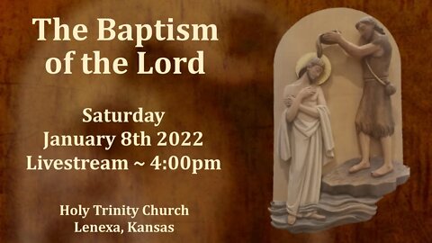 The Baptism of the Lord :: Saturday, Jan 8th 2022 4:00pm