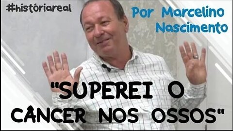 #20 - "SUPEREI O CÂNCER NOS OSSOS" Por Marcelino Nascimento - 13/2/2021