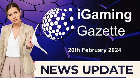 iGaming Gazette: iGaming News Update - 20th February 2024