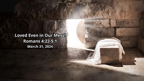 Loved Even In Our Mess! - Romans 4:22-5:1