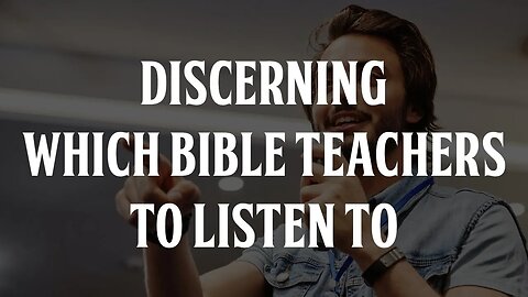 Discerning Which Bible Teachers to Listen to