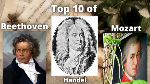 Top 10 of BEETHOVEN, MOZART, and HANDEL!