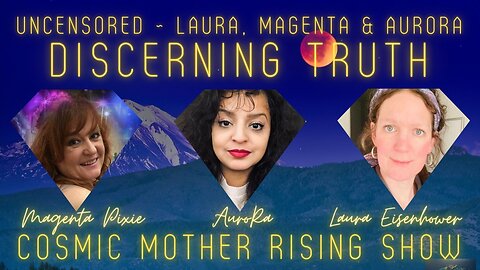 UNCENSORED ~ Laura, Magenta & AuroRa | Discerning Truth Ep 1