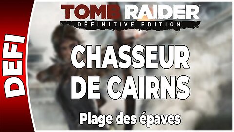 Tomb Raider (2013) - Défi - CHASSEUR DE CAIRNS - Plage des épaves [FR PS4]