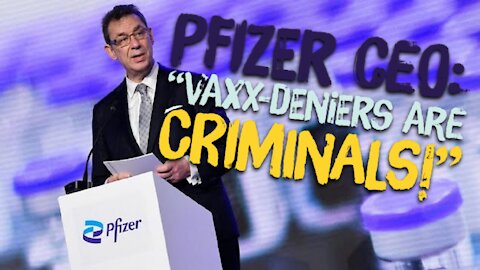 PFIZER CEO: "Vaxx-Deniers Are Criminals!"