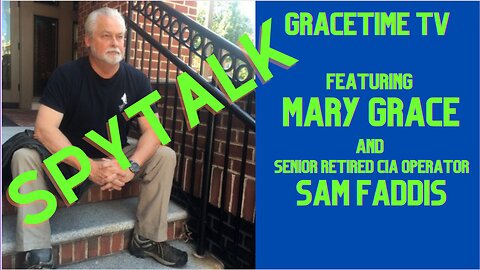 GraceTime TV LIVE: SpyTalk featuring Mary Grace and Senior Retired CIA Operative Sam Faddis