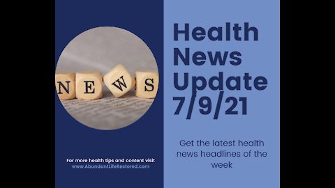 Health News Update - July 9, 2021
