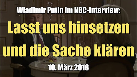 Putin im NBC-Interview: Lasst uns hinsetzen und die Sache klären (10.03.2018)