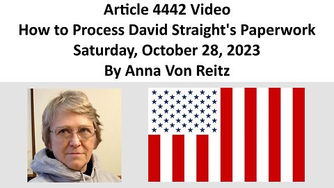 Article 4442 Video - How to Process David Straight's Paperwork By Anna Von Reitz