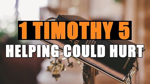 1 Timothy 5: Helping Could Hurt