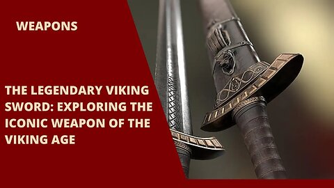 The Legendary Viking Sword Exploring the Iconic Weapon of the Viking Age #history