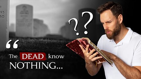 WHY does the BIBLE SAY the DEAD KNOW NOTHING??