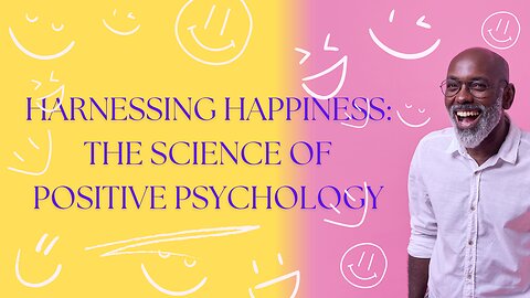 Harnessing Happiness! Exploring the Bright Side: The Science of Positive Psychology