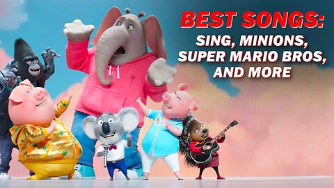 Best Songs: Sing, Minions, Super Mario Bros. and More