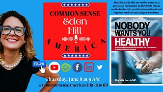 Common Sense America with Eden Hill & "Nobody Wants You Healthy" with Mark Richards, MD