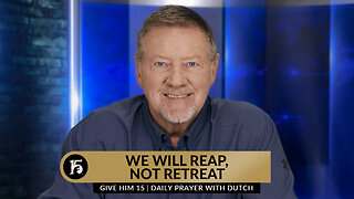 We Will Reap, Not Retreat | Give Him 15: Daily Prayer with Dutch | October 24, 2023