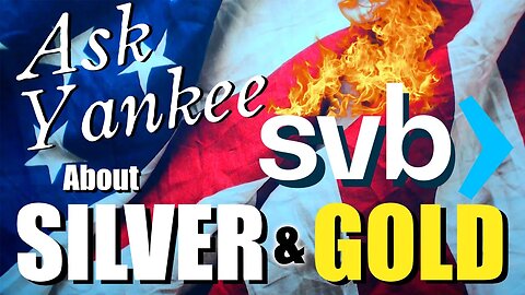 Ask Yankee about Silver & Gold! 🥈🥇 (SPECIAL BANK COLLAPSE EDITION)