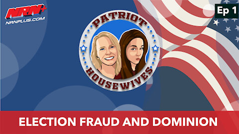 Election Fraud and Dominion | Patriot Housewives S1 Ep1 | NRN+