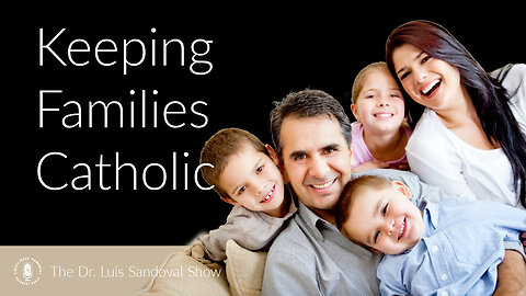 09 Nov 23, The Dr. Luis Sandoval Show: Keeping Families Catholic