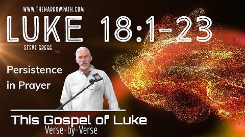 Luke 18:1-23 Persistence in Prayer - Taught by Steve Gregg