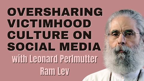 Oversharing Victimhood Culture on social media with Leonard Perlmutter aka Ram Lev (CLIP)