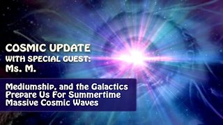 Medical Mediumship, and the Galactics Prepare Us For Summertime Massive Cosmic Waves