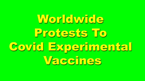 Worldwide Protests To COVID Experimental Vaccines