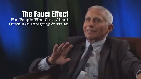 The Fauci Effect (For People Who Care About Orwellian Integrity & Truth)