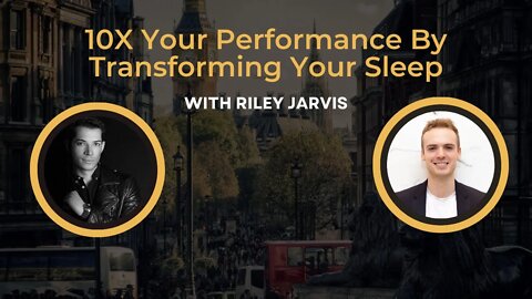 10X Your Performance By Transforming Your Sleep Ft. Riley Jarvis @Riley Jarvis