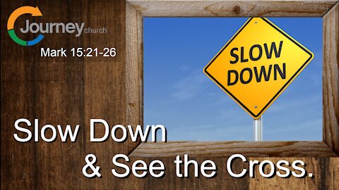 Slow Down & See the Cross. Mark 15:21-26