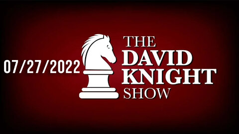 The David Knight Show 27July22 - Unabridged