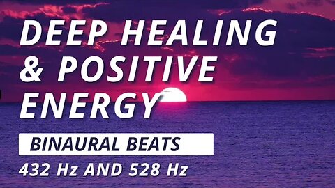 432 Hz & 528 Hz Binaural Beats For Deep Healing & Positive Energy