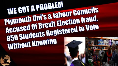 Uni's & Labour Councils Accused Of Election fraud, 850 Students Registered to Vote Without Knowing