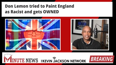 Don Lemon tried to Paint England as Racist and gets OWNED - The Kevin Jackson Network