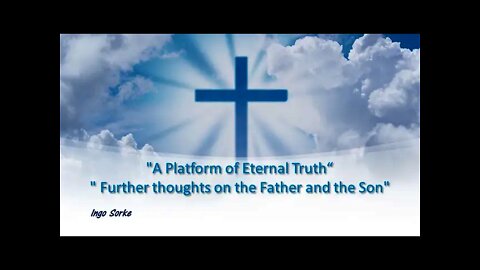 Ingo Sorke : "A Platform of Eternal Truth"" Further thoughts on the Father and the Son"