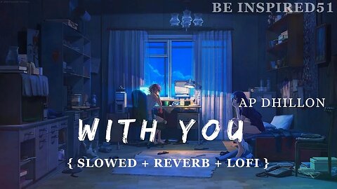With You - Ap Dhillon || Slowed and Reverb || Be Inspired51